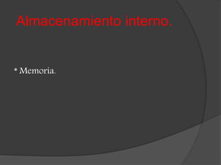 Almacenamiento interno.
* Memoria.
 