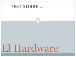 TEST SOBRE…




El Hardware
 