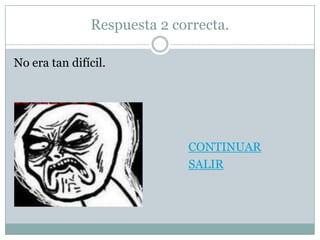 Respuesta 2 correcta.

No era tan difícil.




                             CONTINUAR
                             SALIR
 