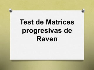 Test de Matrices
progresivas de
Raven
 
