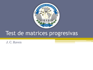 Test de matrices progresivas
J. C. Raven
 