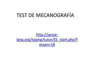 TEST DE MECANOGRAFÍA
http://sense-
lang.org/typing/tutor/ES_start.php?l
esson=16
 