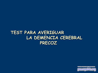 TEST PARA AVERIGUAR  LA DEMENCIA CEREBRAL PRECOZ   