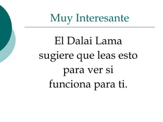 El Dalai Lama  sugiere que leas esto  para ver si  funciona para ti.  Muy Interesante 