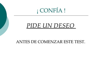 PIDE UN DESEO  ANTES DE COMENZAR ESTE TEST.  ¡ CONFÍA ! 