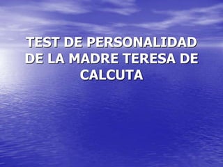 TEST DE PERSONALIDAD
DE LA MADRE TERESA DE
CALCUTA

 