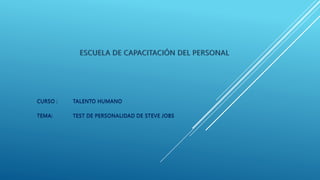 CURSO : TALENTO HUMANO
TEMA: TEST DE PERSONALIDAD DE STEVE JOBS
 
