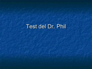 Test del Dr. PhilTest del Dr. Phil
 