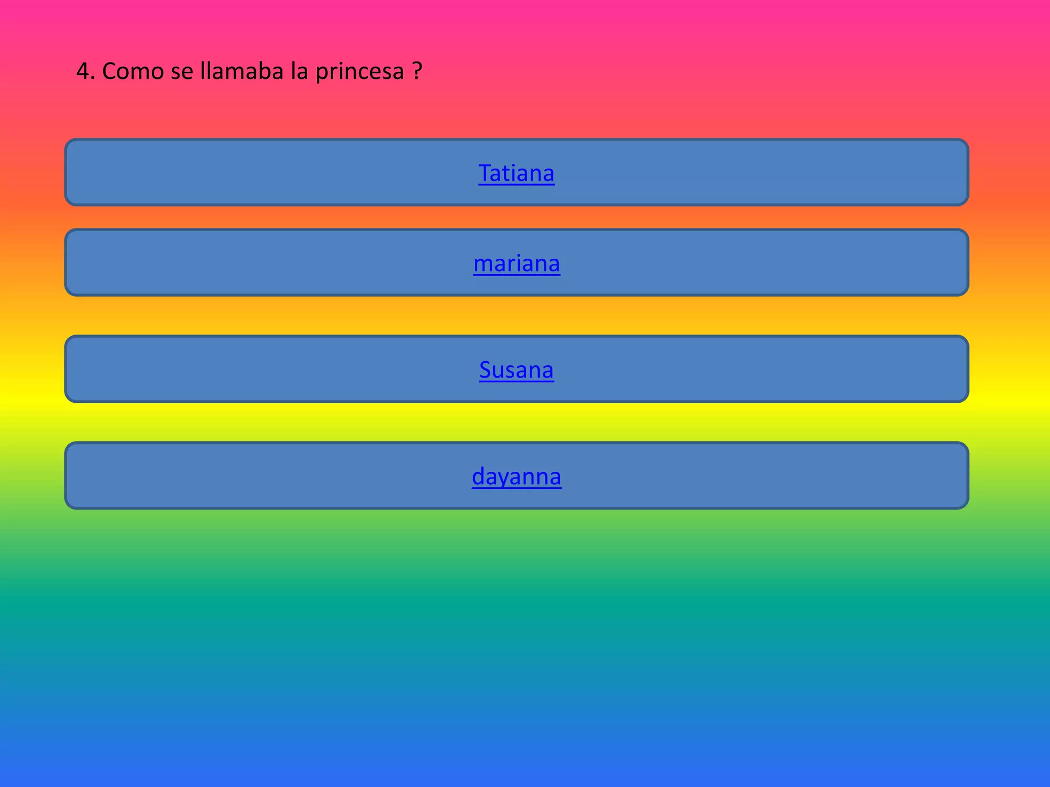 4. Como se llamaba la princesa ?

Tatiana

mariana

Susana

dayanna

 