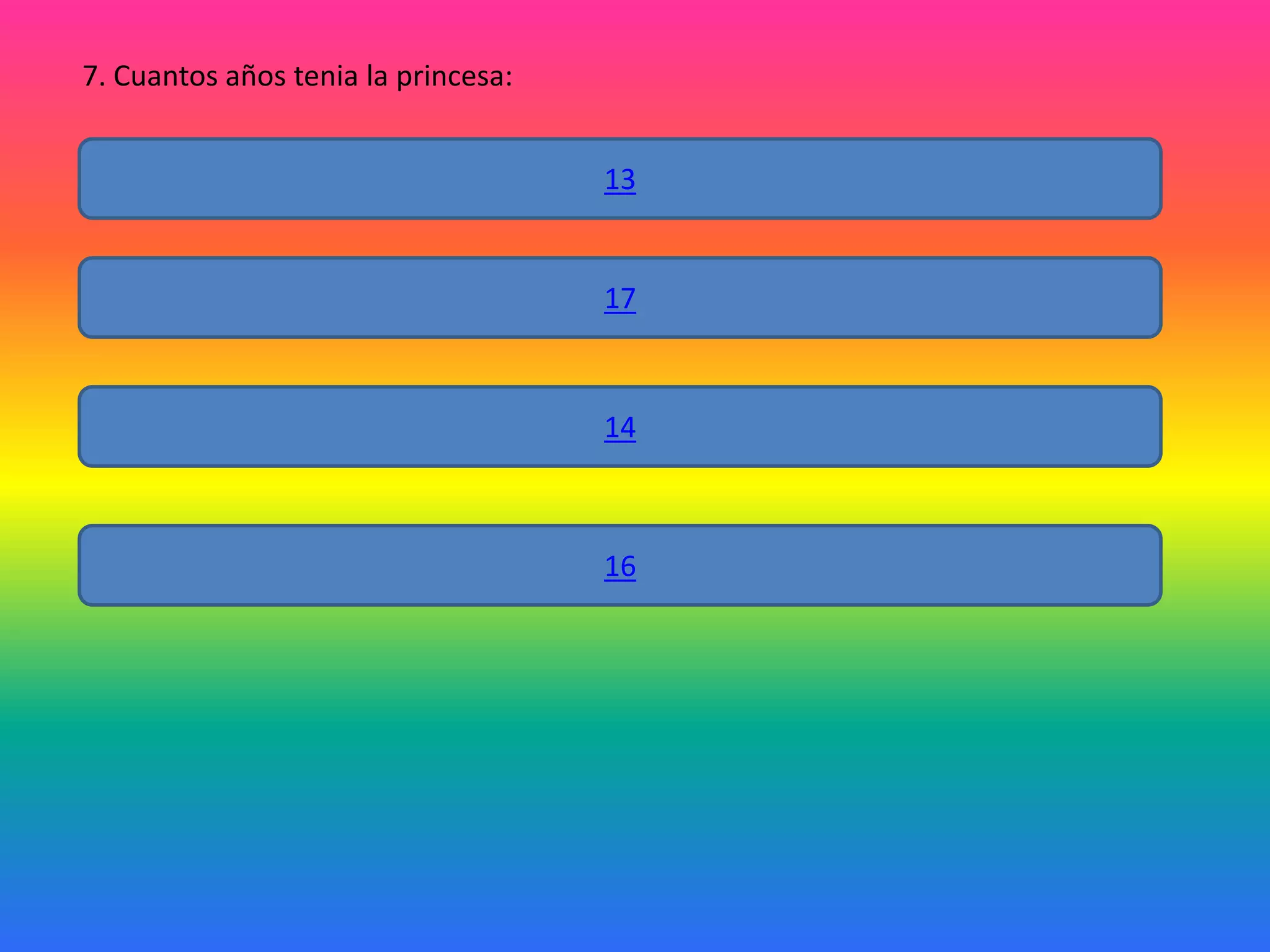 7. Cuantos años tenia la princesa:

13

17

14

16

 