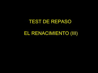 TEST DE REPASO  EL RENACIMIENTO (III) 