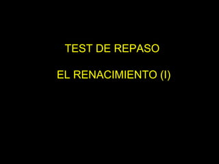 TEST DE REPASO  EL RENACIMIENTO (I) 