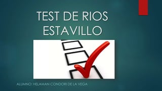 TEST DE RIOS
ESTAVILLO
ALUMNO: HELAMAN CONDORI DE LA VEGA
 