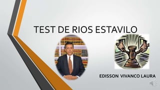 TEST DE RIOS ESTAVILO
EDISSON VIVANCO LAURA
 