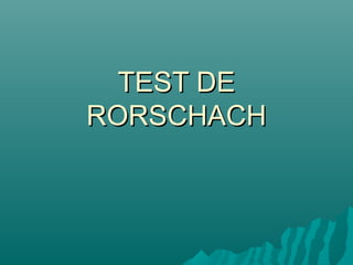 TEST DETEST DE
RORSCHACHRORSCHACH
 