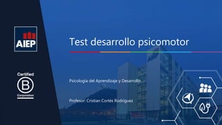 Test desarrollo psicomotor
Profesor: Cristian Cortés Rodríguez
Psicología del Aprendizaje y Desarrollo
 