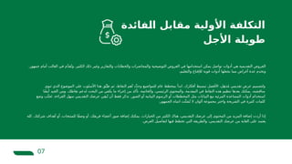 07
.‫جمهور‬ ‫أمام‬ ‫الغالب‬ ‫في‬ ‫م‬َّ‫د‬‫ق‬ُ‫وت‬ .‫الكثير‬ ‫ذلك‬ ‫وغير‬ ‫والتقارير‬ ‫والخطابات‬ ‫والمحاضرات‬ ‫التوضيحية‬ ‫العروض‬ ‫في‬ ‫استخدامها‬ ‫يمكن‬ ‫تواصل‬ ‫أدوات‬ ‫هي‬ ‫التقديمية‬ ‫العروض‬
.‫والتعليم‬ ‫لإلقناع‬ ‫قوية‬ ‫أدوات‬ ‫يجعلها‬ ‫مما‬ ‫أغراض‬ ‫عدة‬ ‫وتخدم‬
‫كله‬ .‫شركتك‬ ‫أهداف‬ ‫أو‬ ،‫للمنتجات‬ ‫ًا‬‫ف‬‫وص‬ ‫أو‬ ،‫فريقك‬ ‫أعضاء‬ ‫صور‬ ‫إضافة‬ ‫يمكنك‬ .‫الخيارات‬ ‫من‬ ‫الكثير‬ ‫هناك‬ ،‫التقديمي‬ ‫عرضك‬ ‫إلى‬ ‫المحتوى‬ ‫من‬ ‫المزيد‬ ‫إضافة‬ ‫أردت‬ ‫إذا‬
.‫العرض‬ ‫لتفاصيل‬ ‫فيها‬ ‫تخطط‬ ‫التي‬ ‫والطريقة‬ ،‫التقديمي‬ ‫عرضك‬ ‫من‬ ‫الغاية‬ ‫على‬ ‫يعتمد‬
‫ـفائدة‬
‫ل‬‫ا‬ ‫مقابل‬ ‫األولية‬ ‫التكلفة‬
‫األجل‬ ‫طويلة‬
‫تنوي‬ ‫الذي‬ ‫الموضوع‬ ‫على‬ ‫األسلوب‬ ‫هذا‬ ‫ق‬ِّ‫طب‬ ‫ثم‬ ،‫النقاط‬ ‫أهم‬ ‫د‬ِّ‫د‬‫وح‬ ‫للمواضيع‬ ‫عام‬ ‫بمخطط‬ ‫ابدأ‬ .‫أفكارك‬ ‫تبسيط‬ ‫األفضل‬ ،‫ل‬ِ‫ه‬‫ذ‬ُ‫م‬ ‫تقديمي‬ ‫عرض‬ ‫ولتصميم‬
‫ا‬ً‫ض‬‫أي‬ ‫الجيد‬ ‫ومن‬ .‫نقاطك‬ ‫لدعم‬ ‫البحث‬ ‫من‬ ‫يكفي‬ ‫ما‬ ‫إجراء‬ ‫من‬ ‫تأكد‬ .‫والخاتمة‬ ،‫الرئيسي‬ ‫والمحتوى‬ ،‫المقدمة‬ ‫في‬ ‫النقاط‬ ‫هذه‬ ‫تنظيم‬ ‫بعدها‬ ‫يمكنك‬ .‫مناقشته‬
‫وضع‬ ‫ب‬َّ‫جن‬َ‫ت‬ .‫القراءة‬ ‫سهل‬ ‫التقديمي‬ ‫عرضك‬ ‫ي‬ِ‫ق‬‫ب‬ُ‫ت‬ ‫أن‬ ‫فقط‬ ‫تذكر‬ .‫الصور‬ ‫أو‬ ‫البيانية‬ ‫الرسوم‬ ‫أو‬ ‫المخططات‬ ‫مثل‬ ‫البيانات‬ ‫مع‬ ‫المرئية‬ ‫المساعدة‬ ‫أدوات‬ ‫استخدام‬
.‫الجمهور‬ ‫انتباه‬ ‫ت‬ِّ‫شت‬ُ‫ت‬ ‫ال‬ ‫ألوان‬ ‫مجموعة‬ ‫واختر‬ ‫الشريحة‬ ‫في‬ ‫كثيرة‬ ‫كلمات‬
 