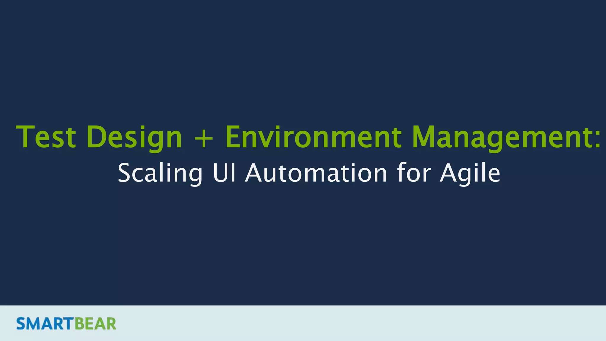 Test Design + Environment Management: Scaling UI Automation for Agile 
