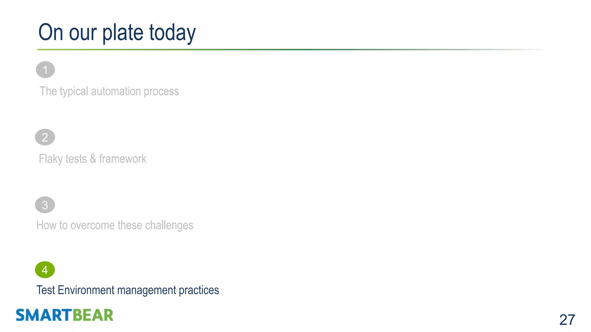 27 On our plate today 2 Flaky tests & framework 3 How to overcome these challenges 1 The typical automation process 4 Test Environment management practices 