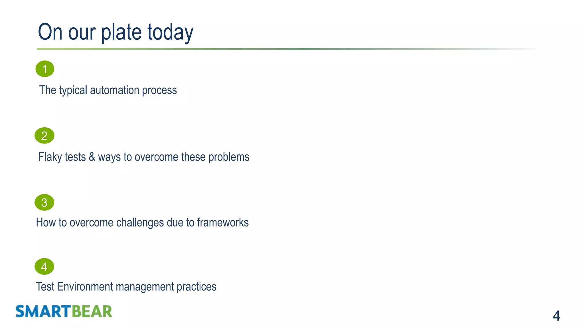 4 On our plate today 2 Flaky tests & ways to overcome these problems 3 How to overcome challenges due to frameworks 1 The typical automation process 4 Test Environment management practices 