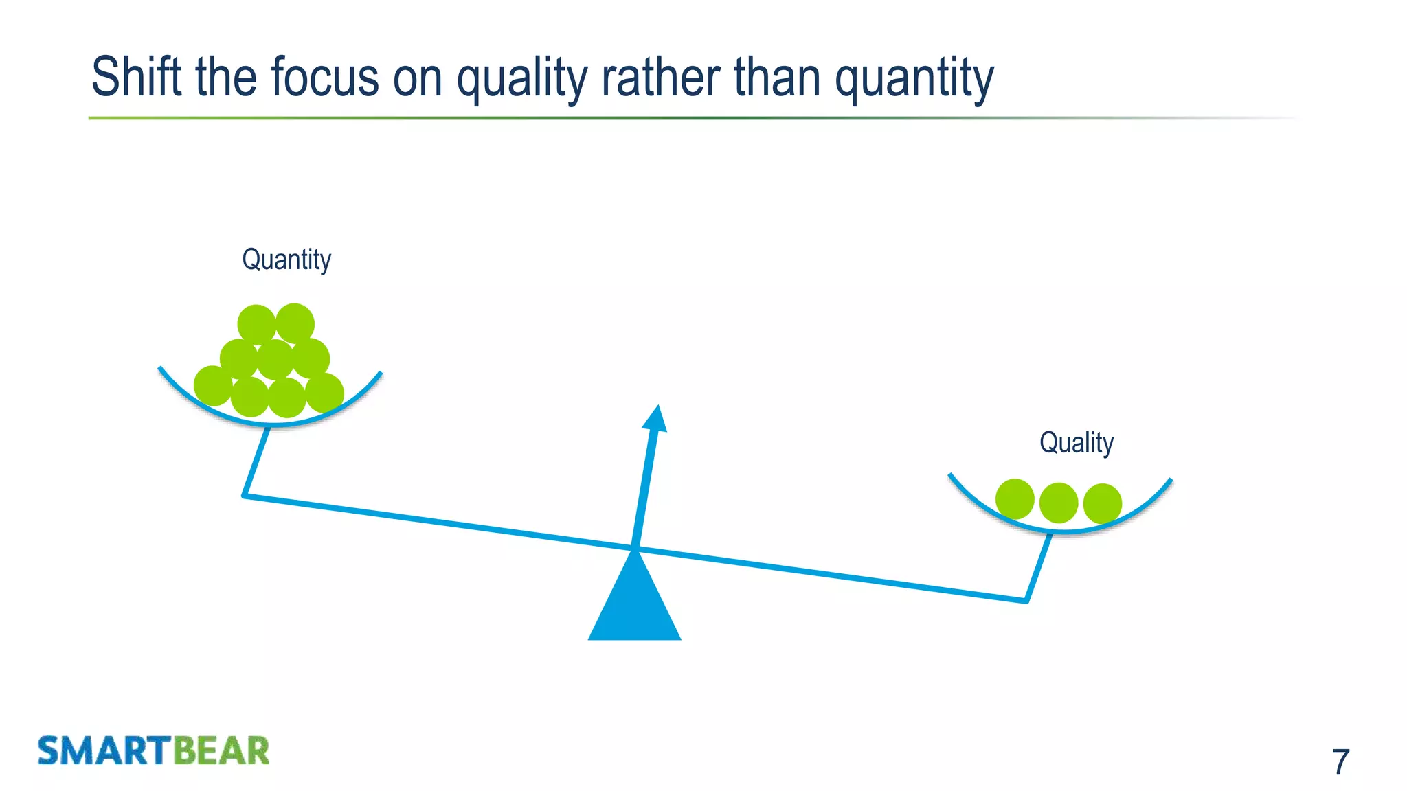 7 Shift the focus on quality rather than quantity Quality Quantity 
