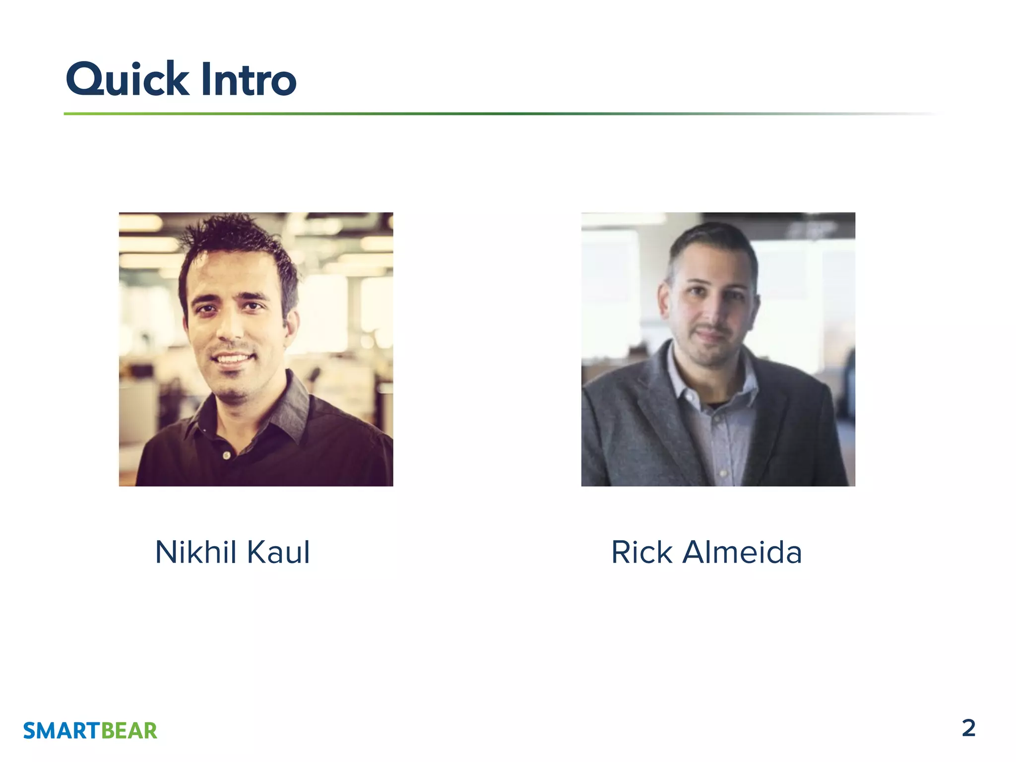 2
Quick Intro
Nikhil Kaul Rick Almeida