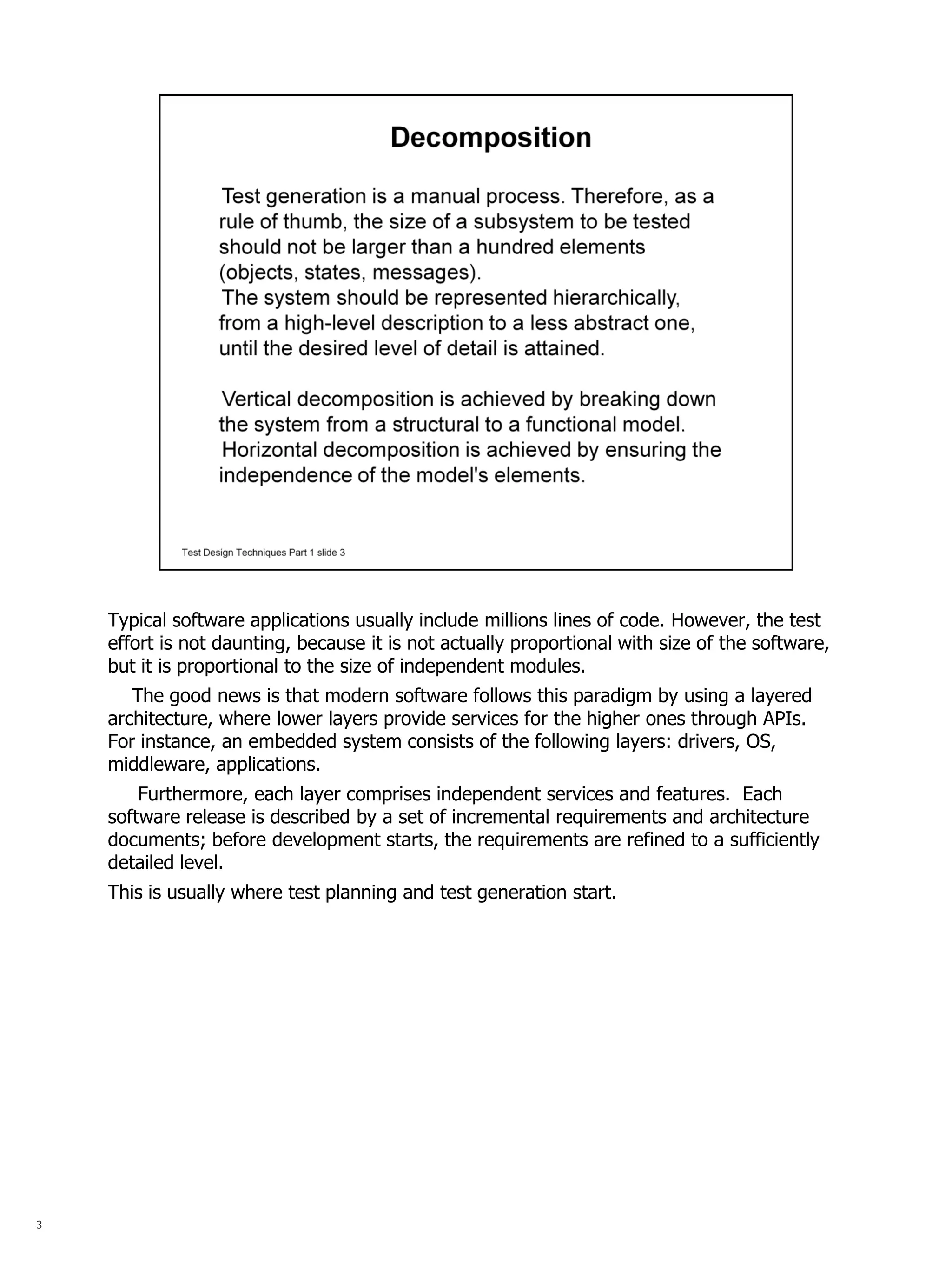 3 
Typical software applications usually include millions lines of code. However, the test effort is not daunting, because it is not actually proportional with size of the software, but it is proportional to the size of independent modules. 
The good news is that modern software follows this paradigm by using a layered architecture, where lower layers provide services for the higher ones through APIs. For instance, an embedded system consists of the following layers: drivers, OS, middleware, applications. 
Furthermore, each layer comprises independent services and features. Each software release is described by a set of incremental requirements and architecture documents; before development starts, the requirements are refined to a sufficiently detailed level. 
This is usually where test planning and test generation start.  
