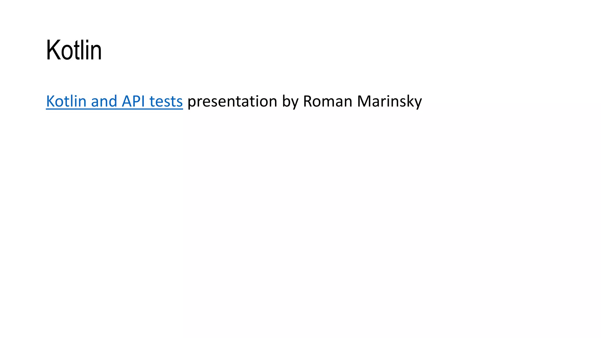 Kotlin
Kotlin and API tests presentation by Roman Marinsky
 