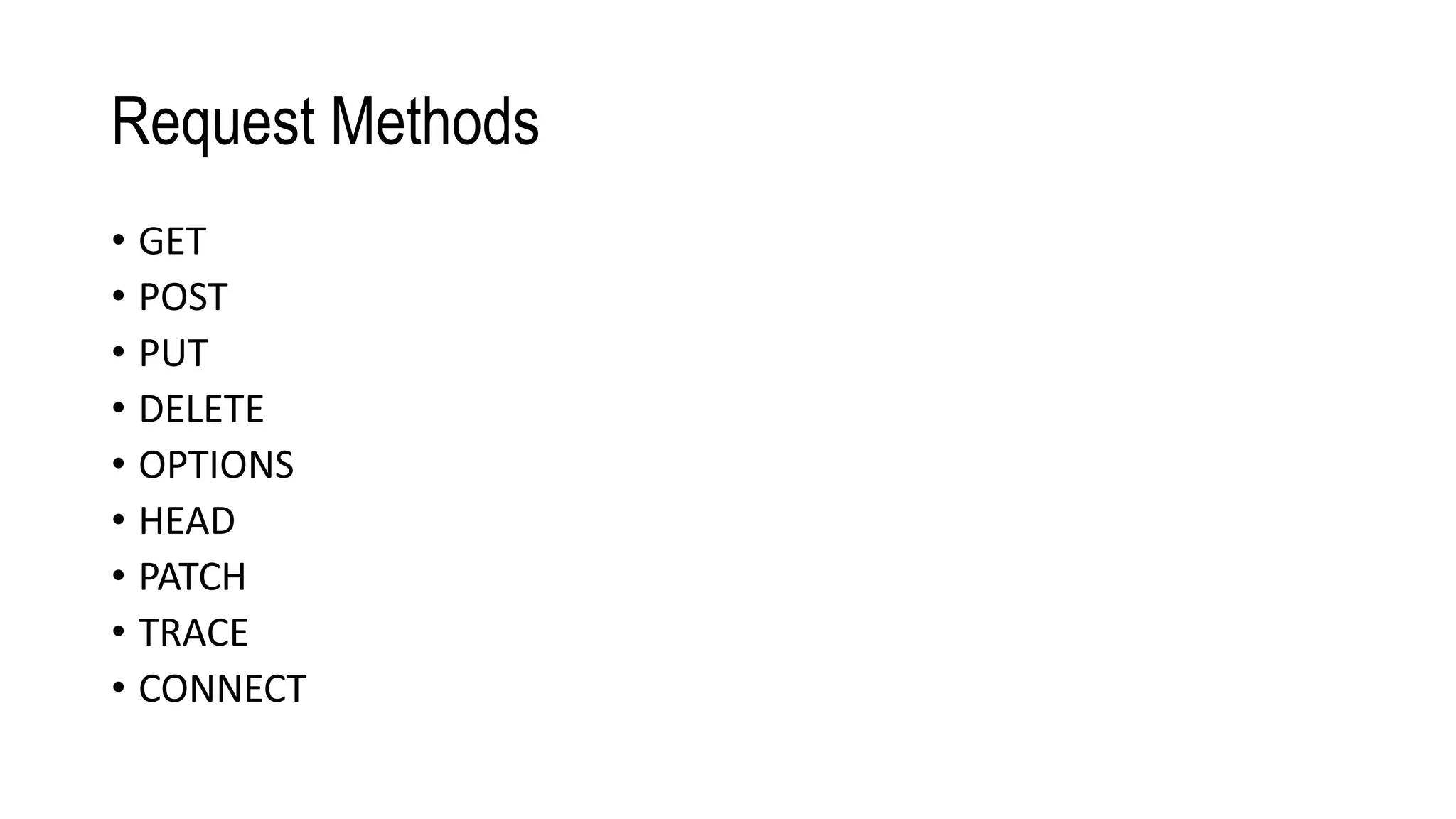 Request Methods
• GET
• POST
• PUT
• DELETE
• OPTIONS
• HEAD
• PATCH
• TRACE
• CONNECT
 