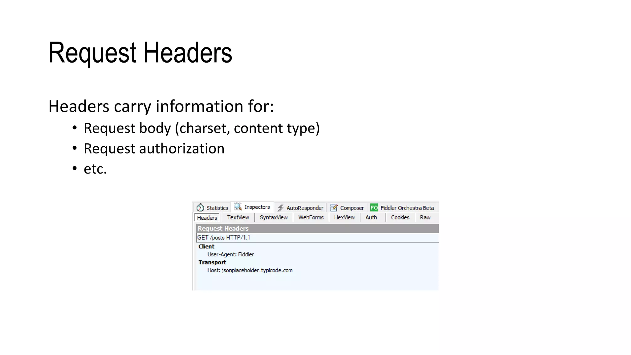 Request Headers
Headers carry information for:
• Request body (charset, content type)
• Request authorization
• etc.
 