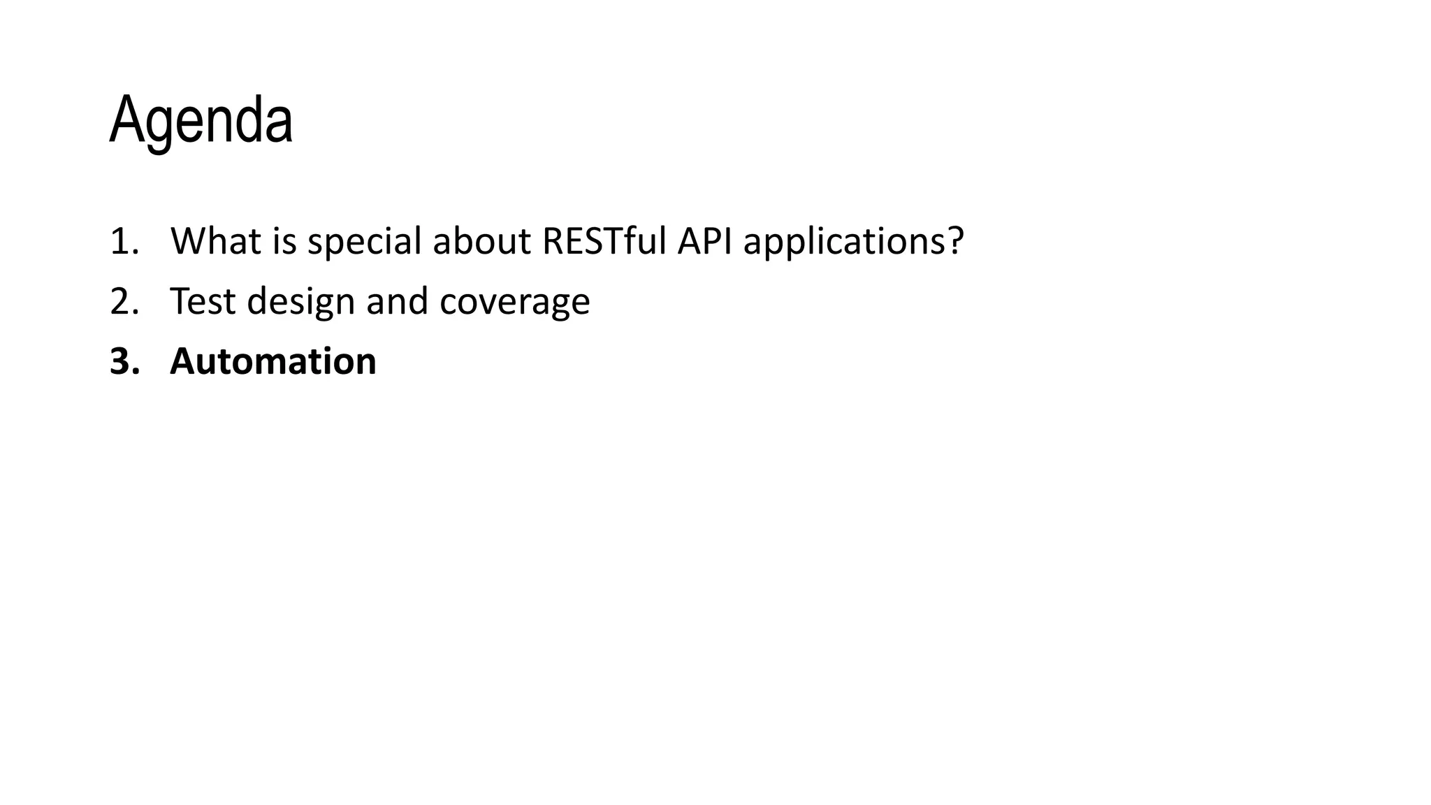 Agenda
1. What is special about RESTful API applications?
2. Test design and coverage
3. Automation
 