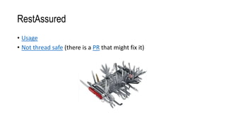 RestAssured
• Usage
• Not thread safe (there is a PR that might fix it)
 