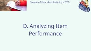 Stages to follow when designing a TEST.
D. Analyzing Item
Performance
 