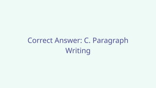 Correct Answer: C. Paragraph
Writing
 
