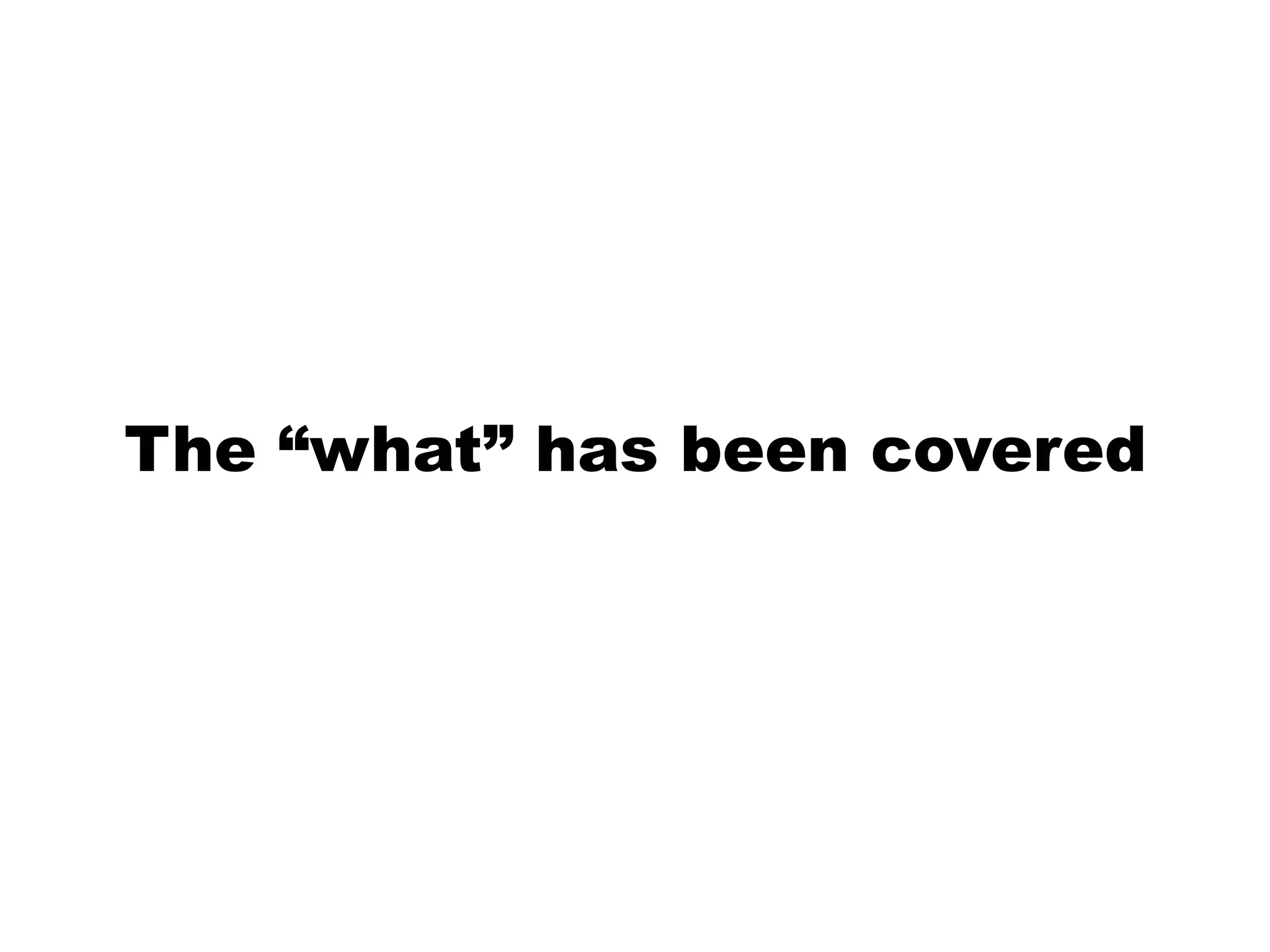 The “what” has been covered