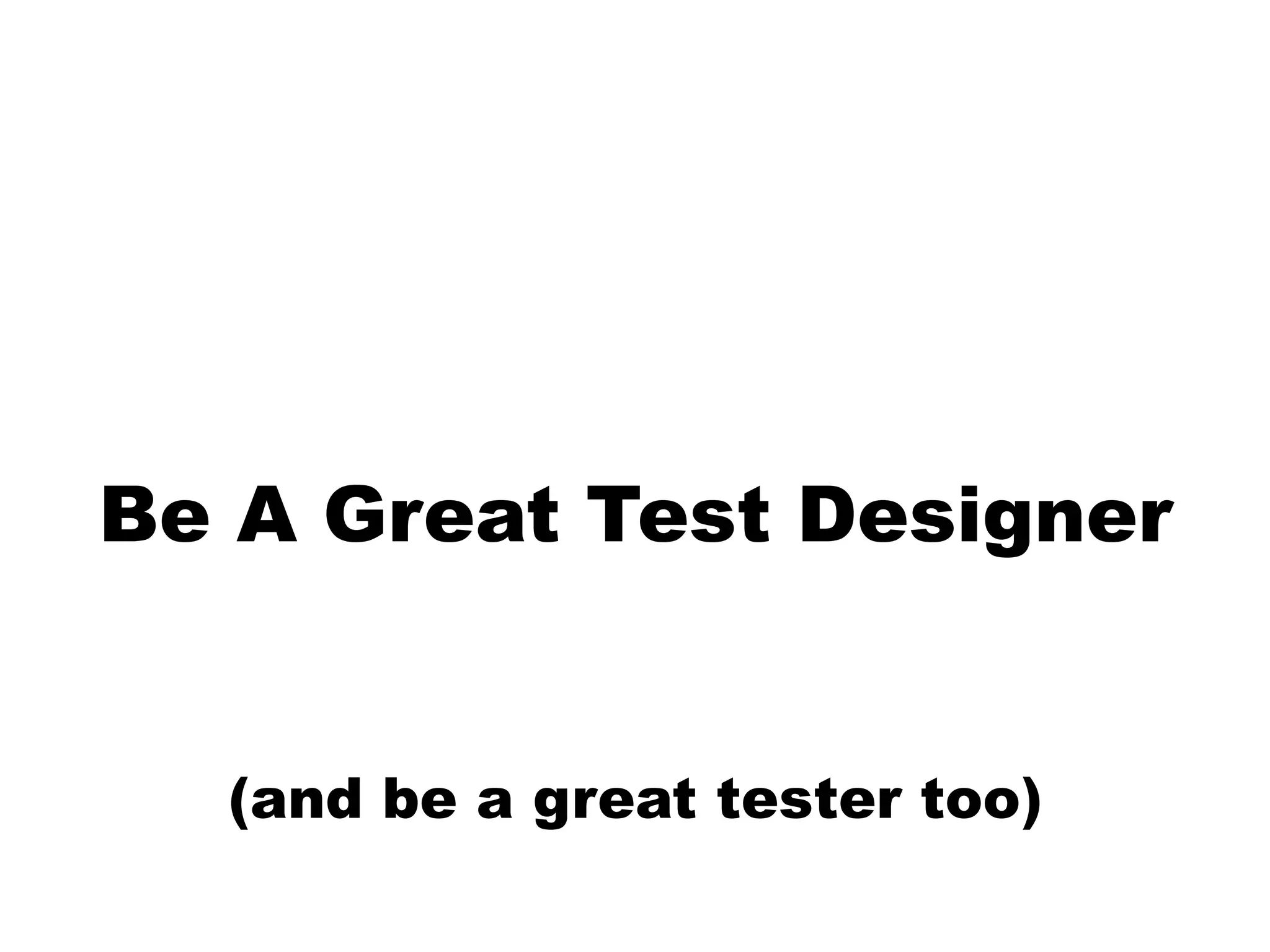 Be A Great Test Designer(and be a great tester too)