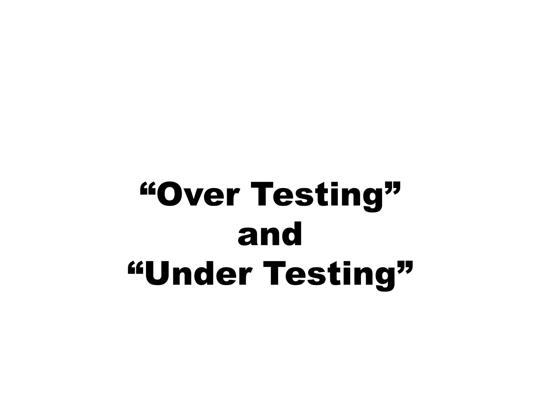 “Over Testing” and “Under Testing”