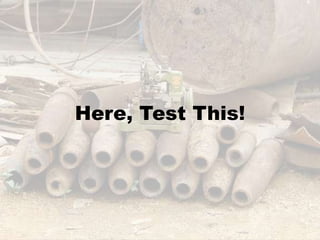 Here, Test This!