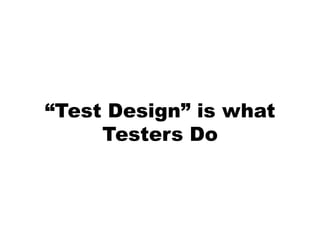 “Test Design” is what Testers Do