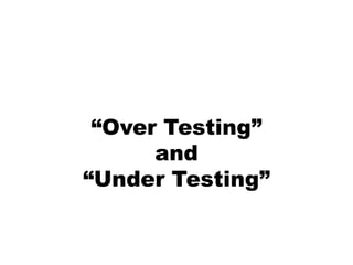 “Over Testing” and “Under Testing”