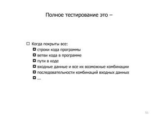 Полное тестирование это – Когда покрыты все: строки кода программы ветви кода в программе пути в коде входные данные и все их возможные комбинации последовательности комбинаций входных данных ... 
