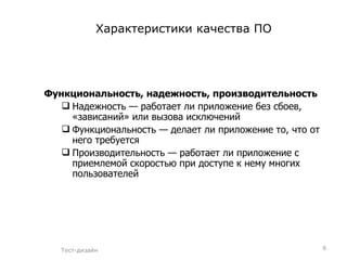 Характеристики качества ПО Функциональность, надежность, производительность Надежность — работает ли приложение без сбоев, «зависаний» или вызова исключений Функциональность — делает ли приложение то, что от него требуется Производительность — работает ли приложение с приемлемой скоростью при доступе к нему многих пользователей Тест-дизайн 