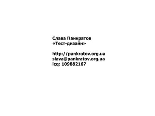 Слава Панкратов «Тест-дизайн» http://pankratov.org.ua [email_address] icq: 109882167 