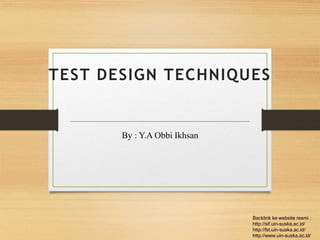 TEST DESIGN TECHNIQUES
By : Y.A Obbi Ikhsan
Backlink ke website resmi :
http://sif.uin-suska.ac.id/
http://fst.uin-suska.ac.id/
http://www.uin-suska.ac.id/
 