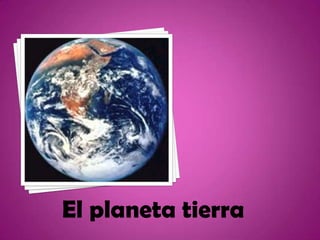 El planeta tierra
 