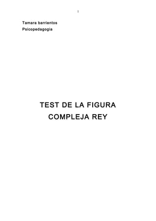 Tamara barrientos
Psicopedagogia
TEST DE LA FIGURA
COMPLEJA REY
1
 