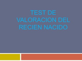 TEST DE
VALORACION DEL
RECIEN NACIDO
 