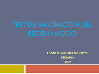 TEST DE VALORACION DEL RECIEN NACIDO ROGER O. INFANTES MONTOYA  PEDIATRA 2009 