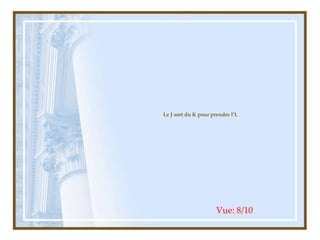 Le J sort du K pour prendre l’L
Vue: 8/10
 