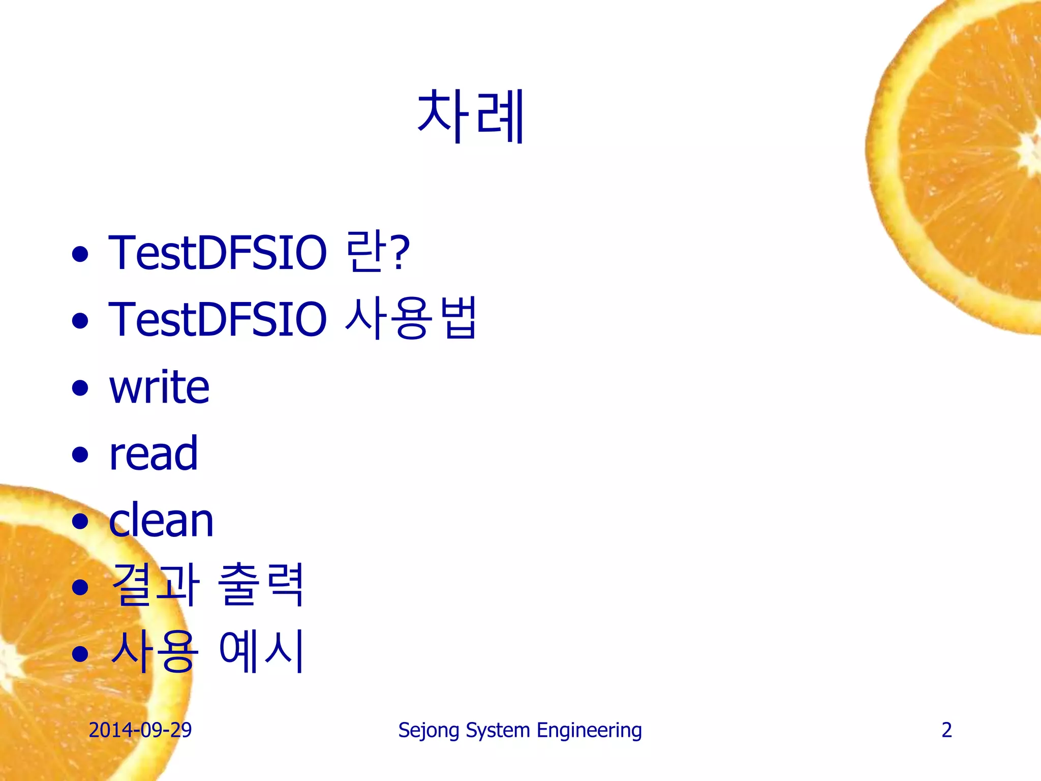 차례 
•TestDFSIO 란? 
•TestDFSIO 사용법 
•write 
•read 
•clean 
•결과 출력 
•사용 예시 
2014-10-02 
Sejong System Engineering 
2  